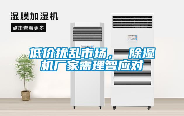 低價擾亂市場， 除濕機廠家需理智應對