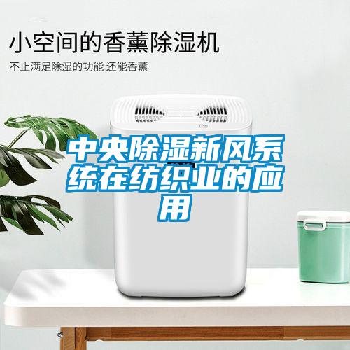 中央除濕新風(fēng)系統(tǒng)在紡織業(yè)的應(yīng)用