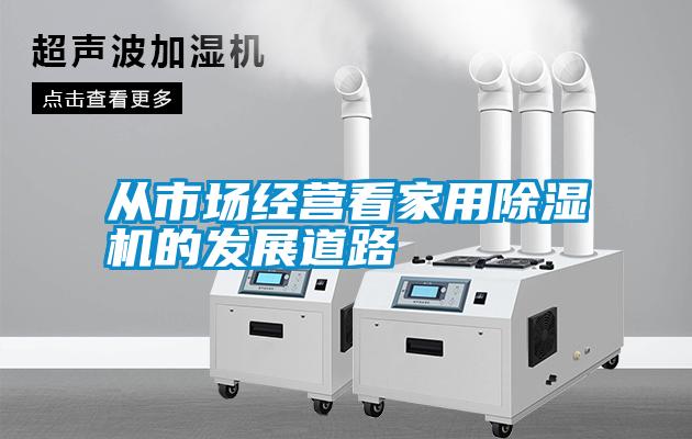 從市場經(jīng)營看家用除濕機的發(fā)展道路