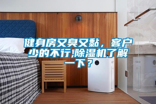 健身房又臭又黏，客戶少的不行,除濕機了解一下？