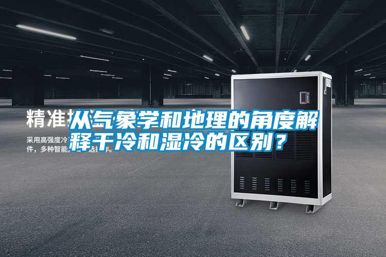 從氣象學(xué)和地理的角度解釋干冷和濕冷的區(qū)別？