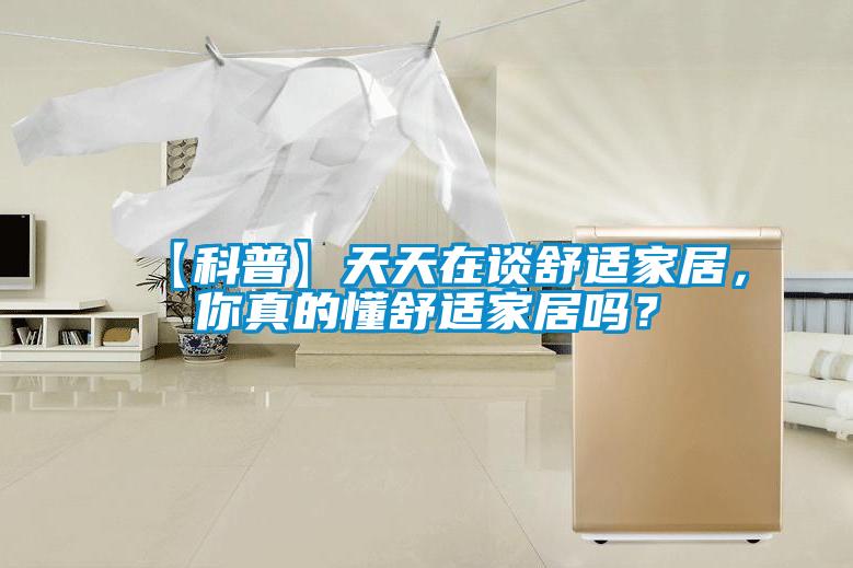 【科普】天天在談舒適家居，你真的懂舒適家居嗎？