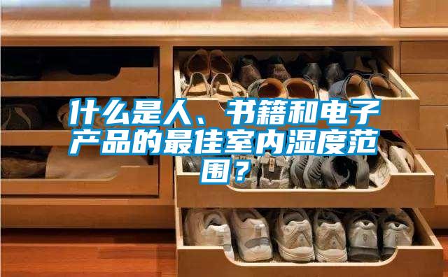 什么是人、書籍和電子產(chǎn)品的最佳室內(nèi)濕度范圍？