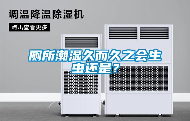 廁所潮濕久而久之會(huì)生蟲還是？