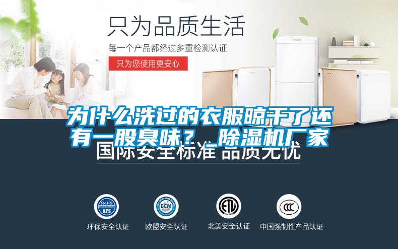 為什么洗過(guò)的衣服晾干了還有一股臭味？_除濕機(jī)廠家