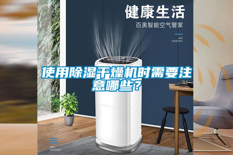 使用除濕干燥機(jī)時(shí)需要注意哪些？