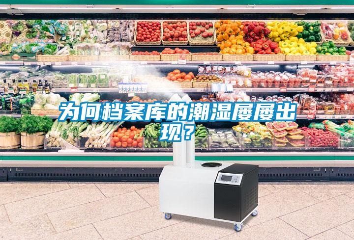為何檔案庫的潮濕屢屢出現(xiàn)？