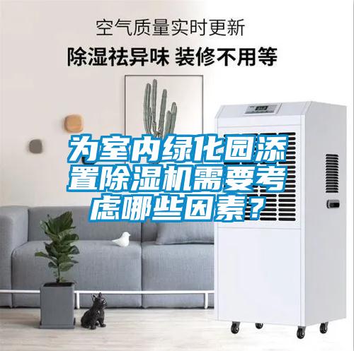 為室內綠化園添置除濕機需要考慮哪些因素？