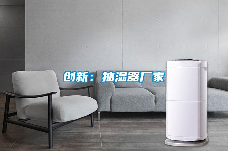 創(chuàng)新：抽濕器廠家