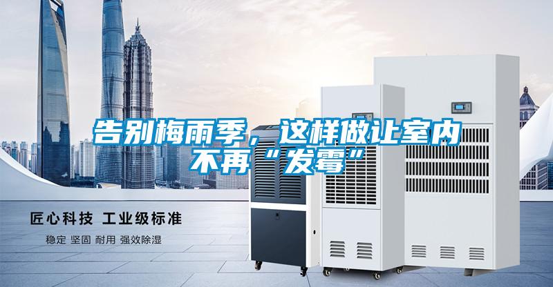 告別梅雨季，這樣做讓室內(nèi)不再“發(fā)霉”