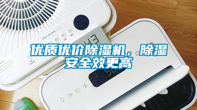 優(yōu)質(zhì)優(yōu)價除濕機，除濕安全效更高