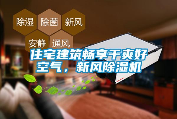 住宅建筑暢享干爽好空氣，新風除濕機