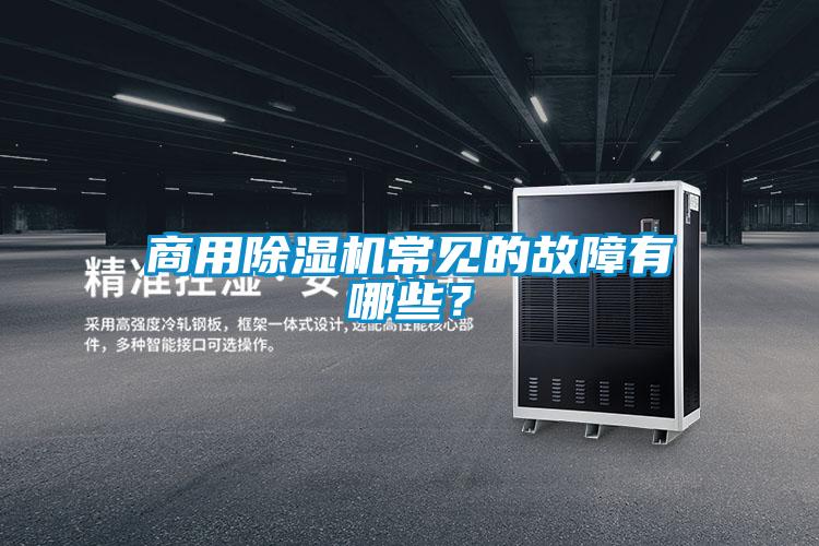 商用除濕機常見的故障有哪些？
