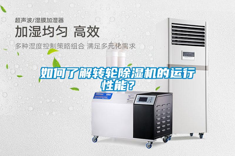 如何了解轉(zhuǎn)輪除濕機(jī)的運(yùn)行性能？