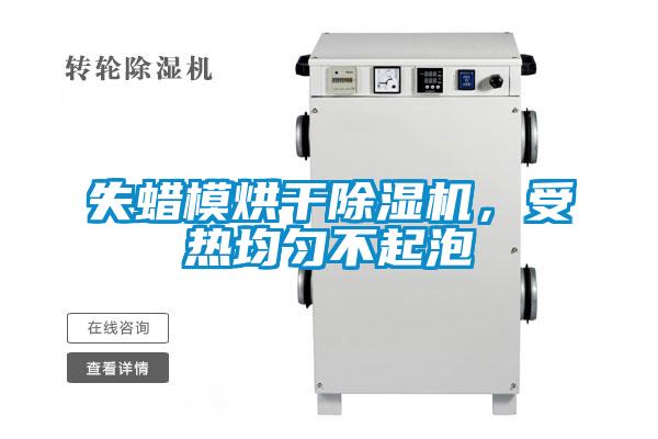 失蠟?zāi)：娓沙凉駲C，受熱均勻不起泡