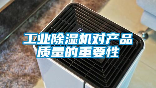 工業除濕機對產品質量的重要性