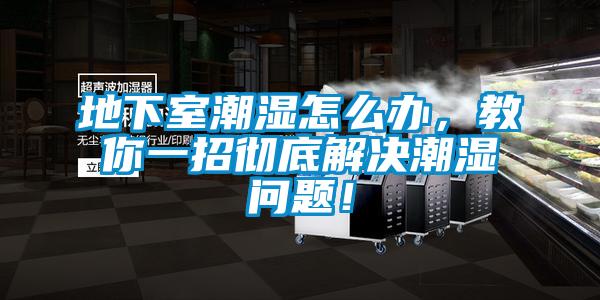 地下室潮濕怎么辦，教你一招徹底解決潮濕問題！