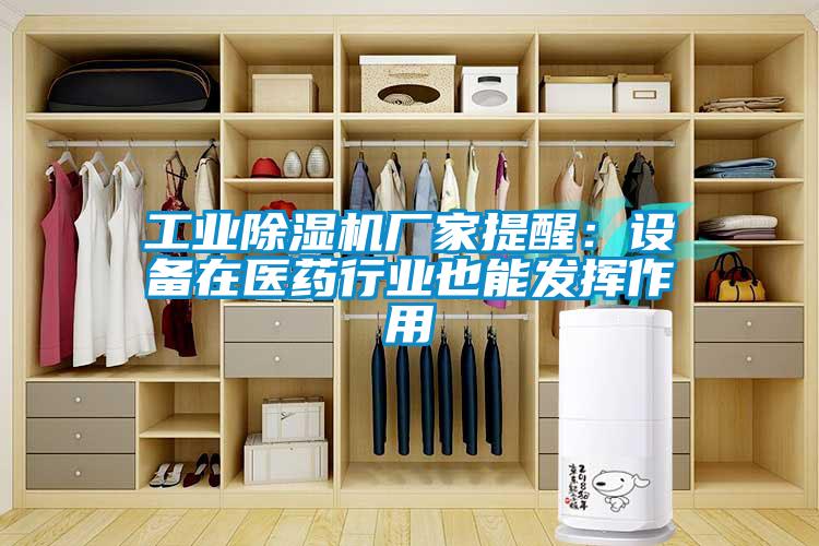 工業(yè)除濕機(jī)廠家提醒：設(shè)備在醫(yī)藥行業(yè)也能發(fā)揮作用