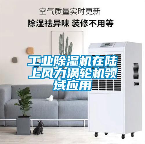 工業(yè)除濕機在陸上風力渦輪機領(lǐng)域應(yīng)用