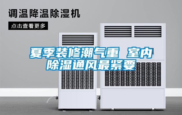 夏季裝修潮氣重 室內(nèi)除濕通風(fēng)最緊要