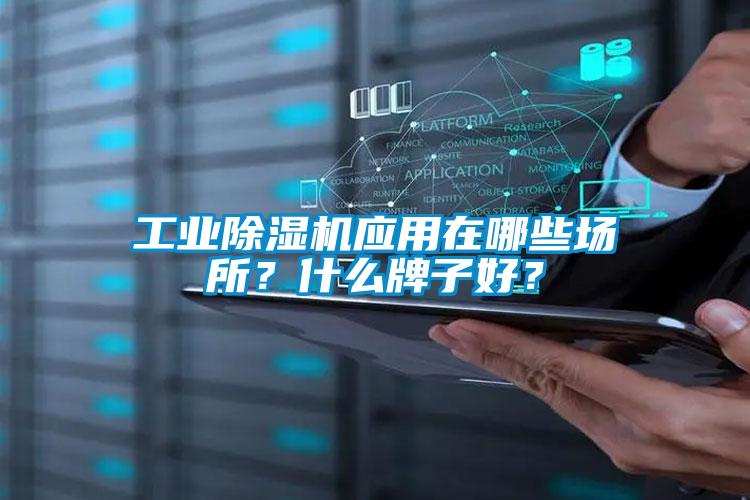 工業(yè)除濕機應用在哪些場所？什么牌子好？