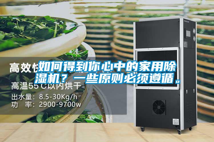 如何得到你心中的家用除濕機(jī)？一些原則必須遵循。