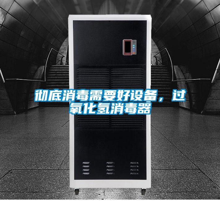 徹底消毒需要好設(shè)備，過(guò)氧化氫消毒器
