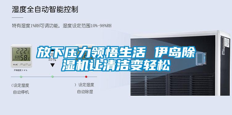 放下壓力領悟生活 伊島除濕機讓清潔變輕松