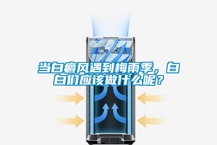 當(dāng)白癜風(fēng)遇到梅雨季，白白們應(yīng)該做什么呢？
