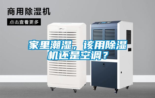 家里潮濕，該用除濕機還是空調？
