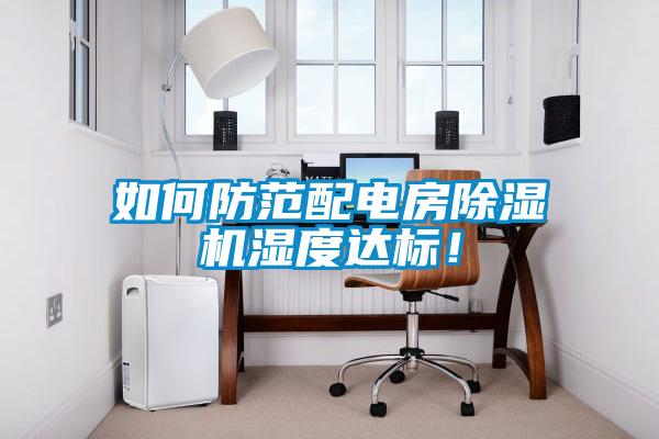 如何防范配電房除濕機(jī)濕度達(dá)標(biāo)！