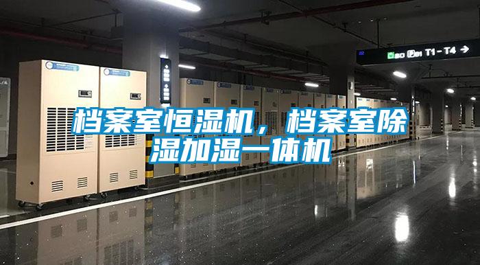 檔案室恒濕機，檔案室除濕加濕一體機