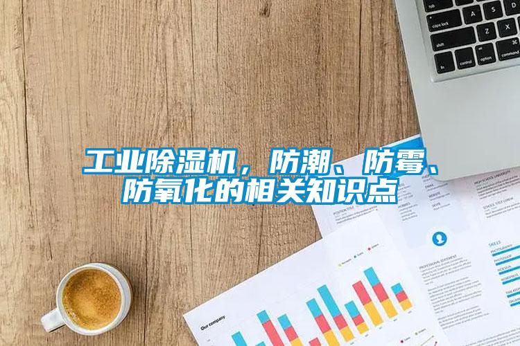 工業除濕機，防潮、防霉、防氧化的相關知識點