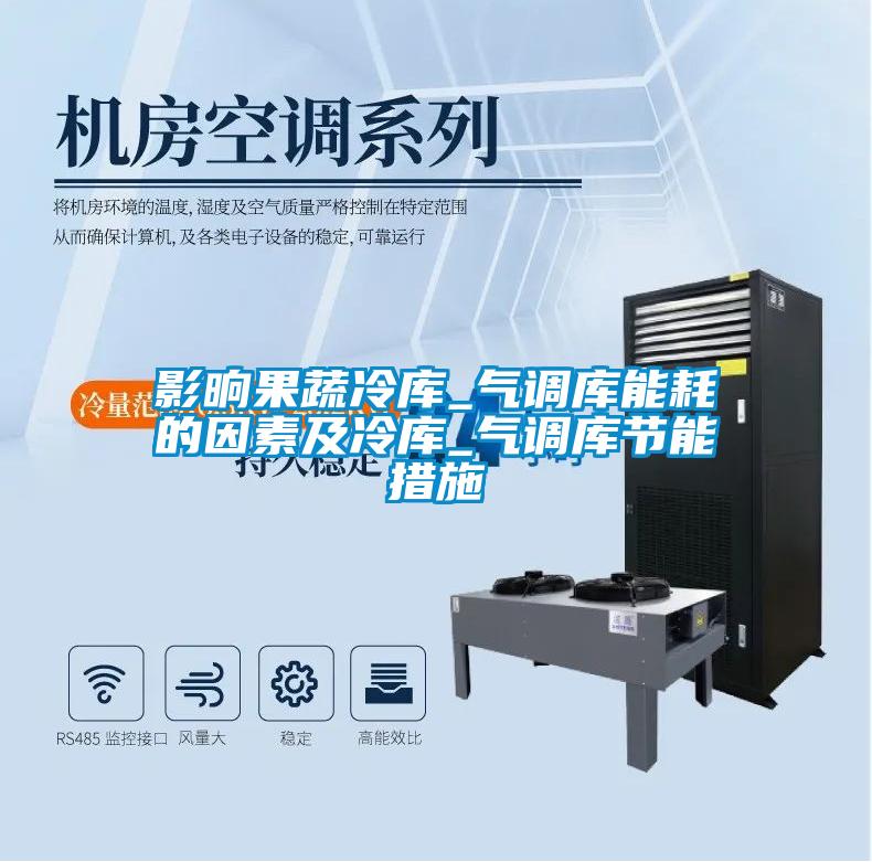 影晌果蔬冷庫(kù)_氣調(diào)庫(kù)能耗的因素及冷庫(kù)_氣調(diào)庫(kù)節(jié)能措施