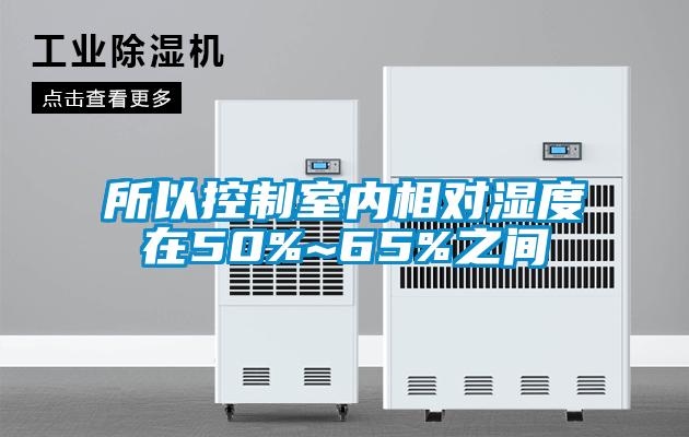 所以控制室內相對濕度在50%~65%之間