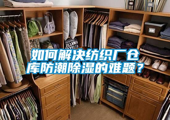 如何解決紡織廠倉庫防潮除濕的難題？