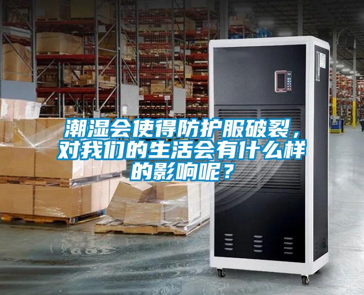 潮濕會使得防護服破裂，對我們的生活會有什么樣的影響呢？