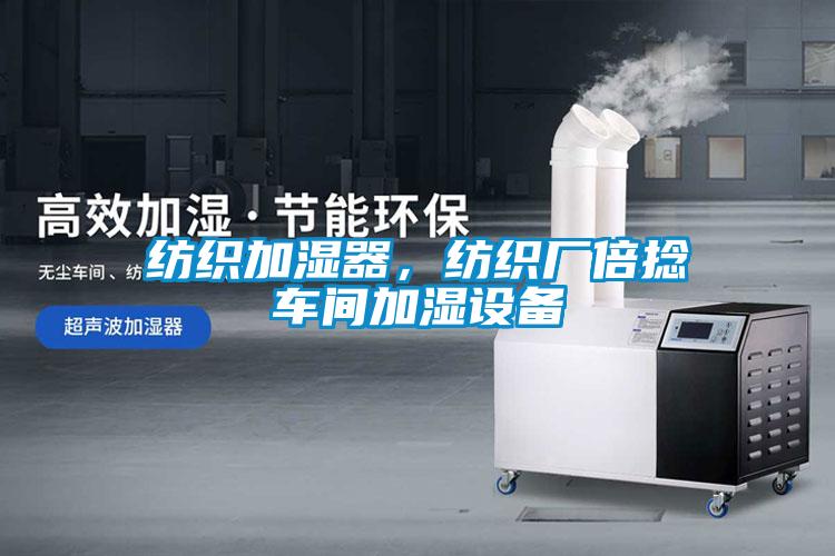 紡織加濕器，紡織廠倍捻車間加濕設備
