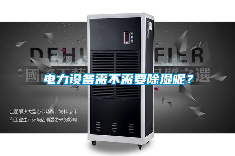 電力設備需不需要除濕呢？