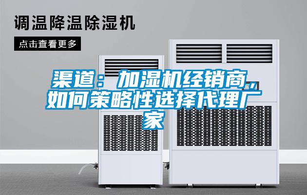 渠道：加濕機(jī)經(jīng)銷商，如何策略性選擇代理廠家