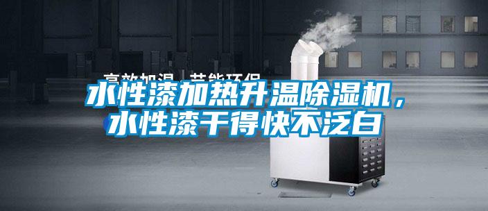 水性漆加熱升溫除濕機(jī)，水性漆干得快不泛白