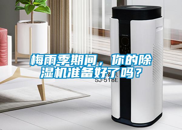 梅雨季期間，你的除濕機準備好了嗎？