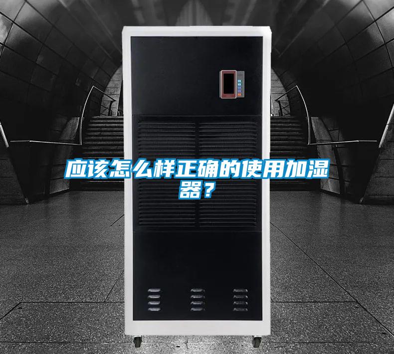 應(yīng)該怎么樣正確的使用加濕器？