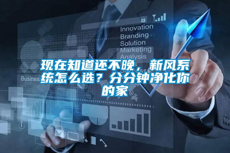 現(xiàn)在知道還不晚，新風(fēng)系統(tǒng)怎么選？分分鐘凈化你的家