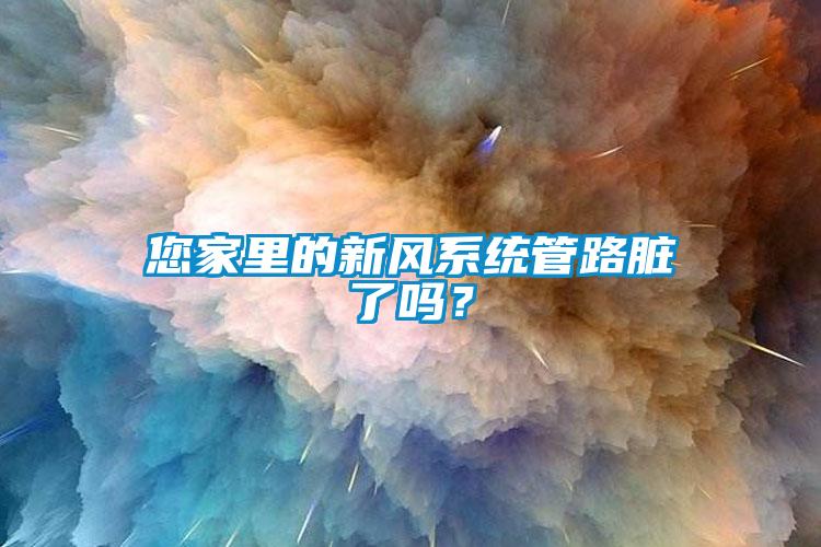 您家里的新風系統管路臟了嗎？