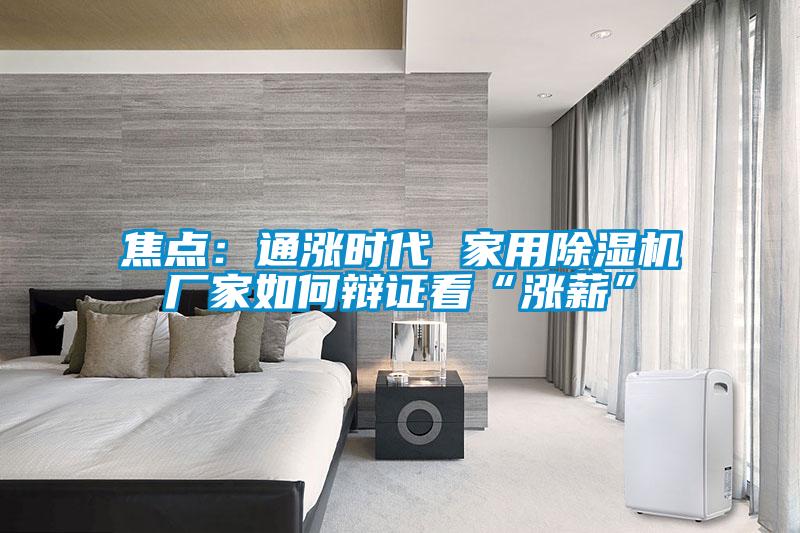 焦點：通漲時代 家用除濕機廠家如何辯證看“漲薪”