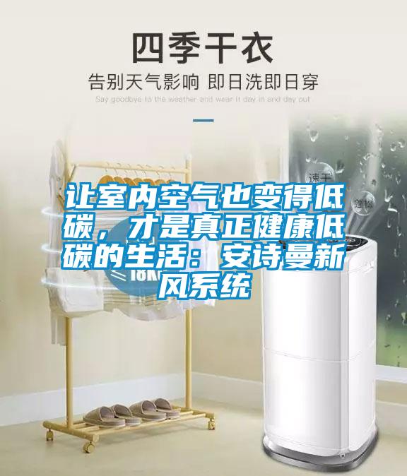 讓室內(nèi)空氣也變得低碳，才是真正健康低碳的生活：安詩曼新風(fēng)系統(tǒng)