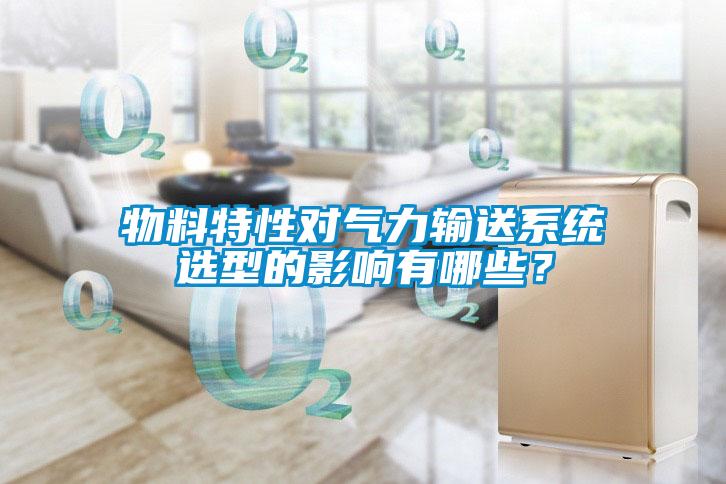 物料特性對氣力輸送系統(tǒng)選型的影響有哪些？