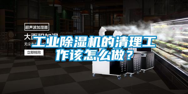 工業(yè)除濕機(jī)的清理工作該怎么做？