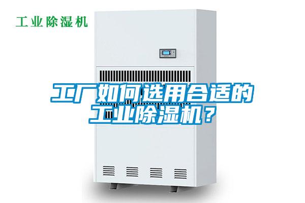 工廠如何選用合適的工業(yè)除濕機(jī)？